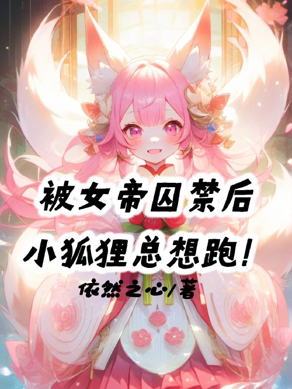 被女帝囚禁后，小狐狸总想跑！