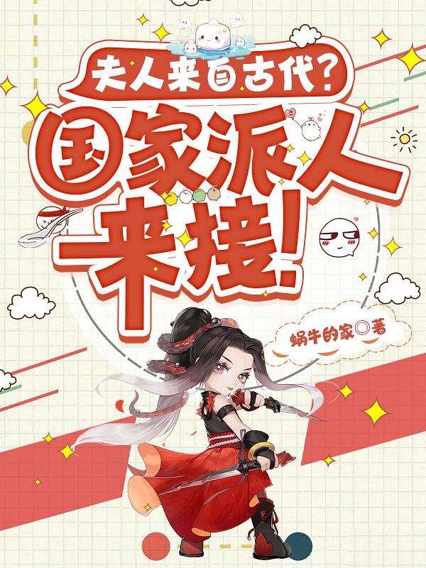 夫人来自古代？国家派人来接！