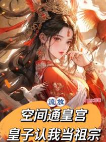 流放空间通皇宫，皇子认我当祖宗
