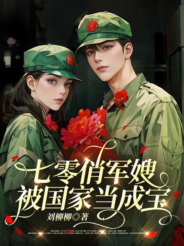 七零俏军嫂，被国家当成宝
