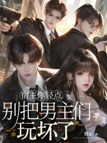 宿主你轻点，别把男主们玩坏了