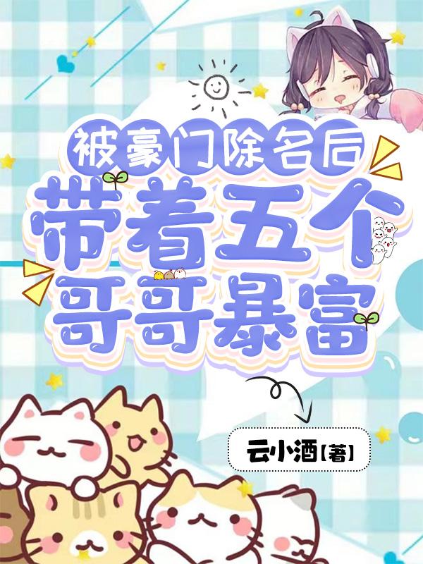 被豪门除名后，带着五个哥哥暴富