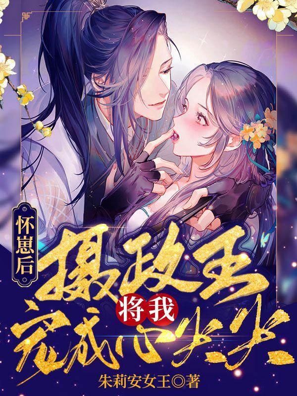 怀崽后，摄政王将我宠成心尖尖