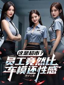 这是超市？员工竟然比车模还性感