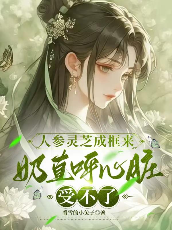 人参灵芝成框来奶直呼心脏受不了