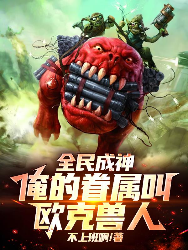 全民成神：俺的眷属叫欧克兽人！