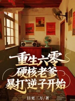 重生六零，硬核老爹暴打逆子开始
