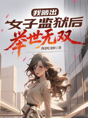 我踏出女子监狱后，举世无双