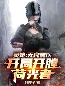 灵笼：无良黑医，开局开膛荷光者